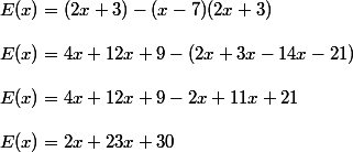 E(x)=(2x+3)-(x-7)(2x+3)
 \\ 
 \\ E(x)=4x+12x+9 -(2x+3x-14x-21)
 \\ 
 \\ E(x)=4x+12x+9-2x+11x+21
 \\ 
 \\ E(x)=2x+23x+30
